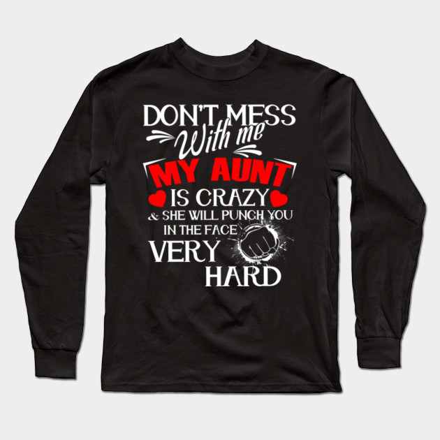 Don T Mess With Me My Aunt Crazy Shirt Aunt Long Sleeve T