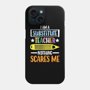 I Am A Substitute Teacher Nothing Scares Me - Teacher Phone Case