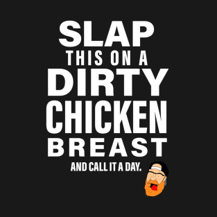 Slap This On A Dirty Chicken Breast... T-Shirt