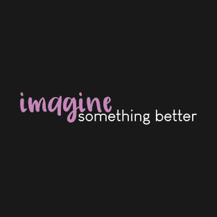 Imagine Something Better (Pink) T-Shirt