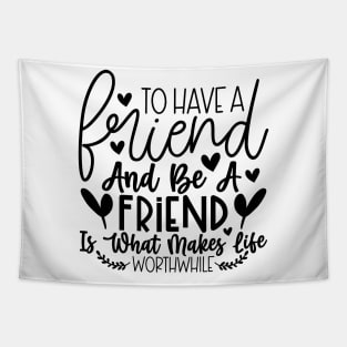 To have a friend and be a friend is what makes life worthwhile Tapestry