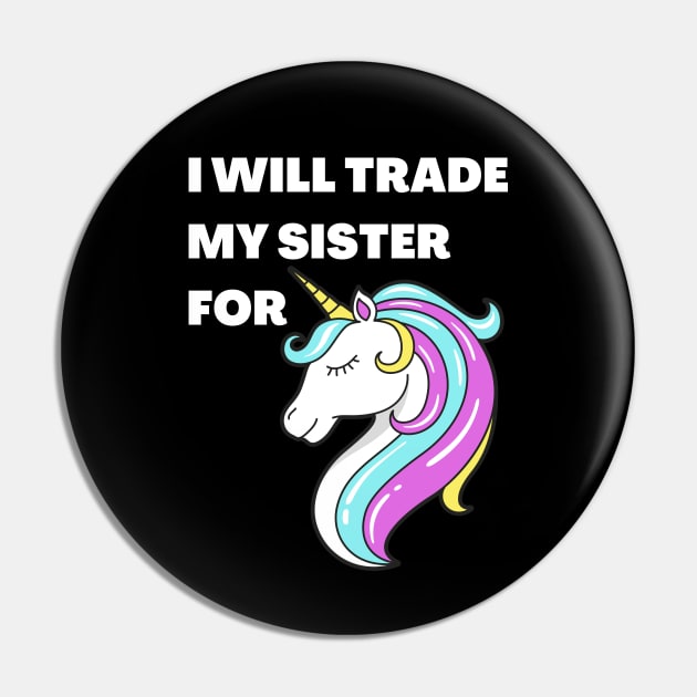 I will trade my sister for a unicorn Pin by JustCreativity