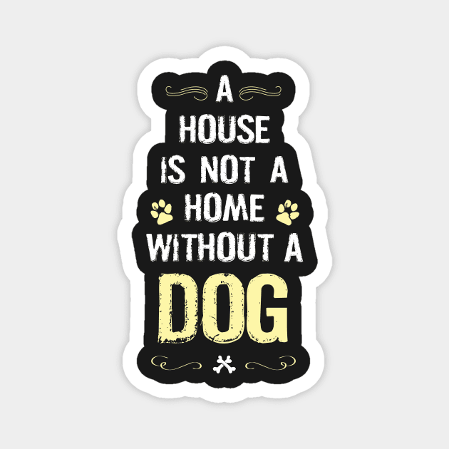 A house is not a home without a dog Magnet by TEEPHILIC