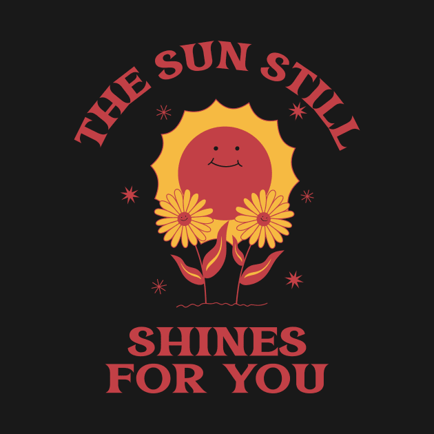 The Sun Still Shines For You T-Shirt by PyanT-shirts