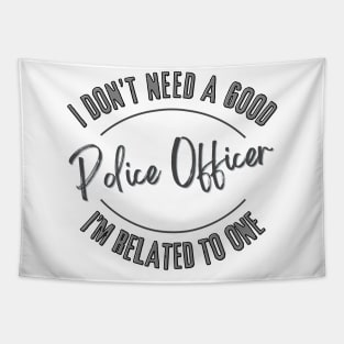 I don't need a good Police Officer I'm related to one Tapestry