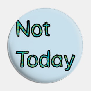 Not Today - (Green) Pin