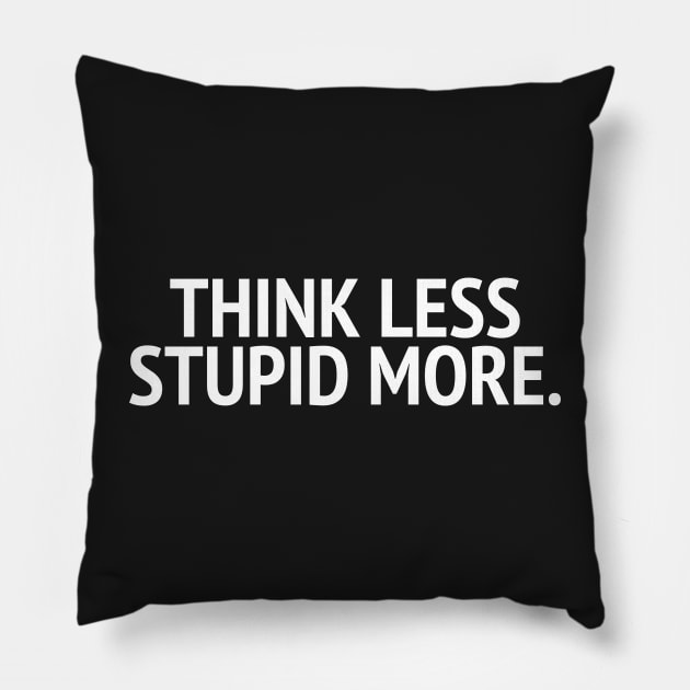 Think Less Stupid More Pillow by mivpiv