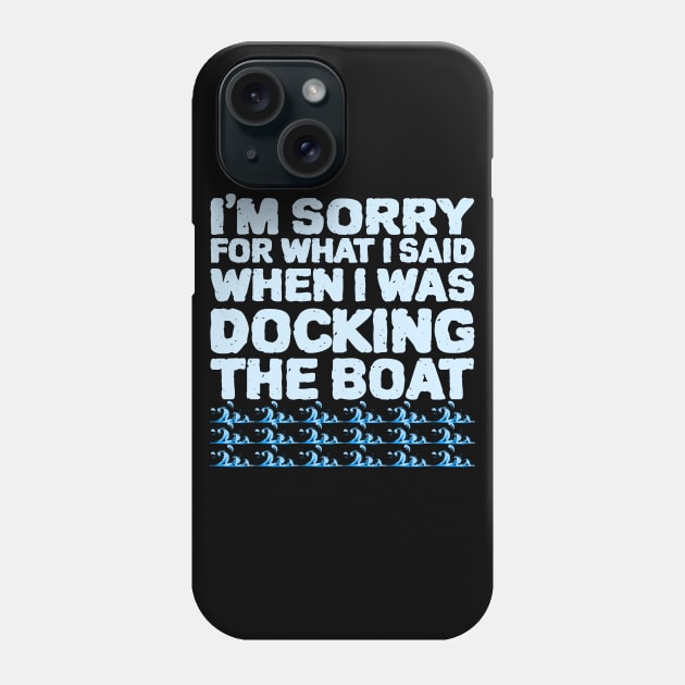 Im Sorry For What I Said While Docking The Boat Phone Case by ZenCloak