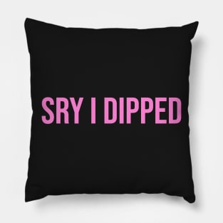 Sry I Dipped Pillow