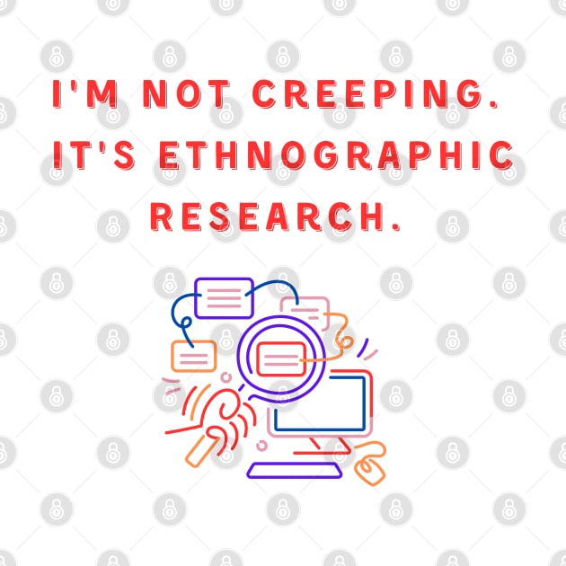 I'm Not Creeping It's Ethnographic Research by reesea