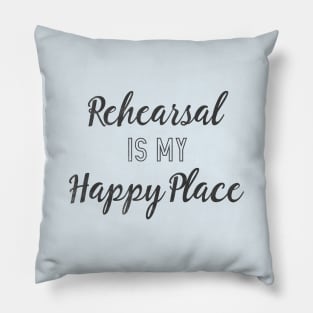 Rehearsal is my Happy Place Pillow