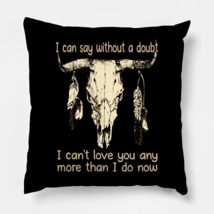 I Can Say Without A Doubt I Can't Love You Any More Than I Do Now Quotes Music Bull-Skull Pillow