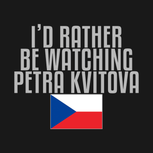 I'd rather be watching Petra Kvitova T-Shirt