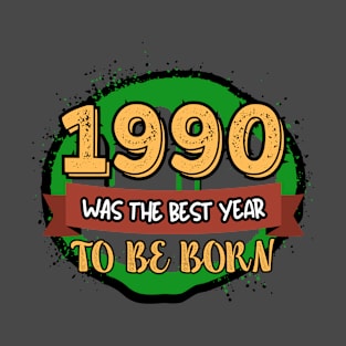 1990 Was The Best Year To Be Born T-Shirt