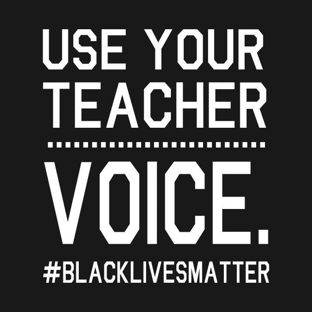 Use Your Teacher Voice Black Lives Matter Fighting Support Help Hope Father Summer July 4th Day by Cowan79