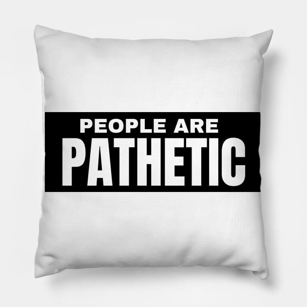 People Are Pathetic. Funny Sarcastic NSFW Rude Inappropriate Saying Pillow by That Cheeky Tee