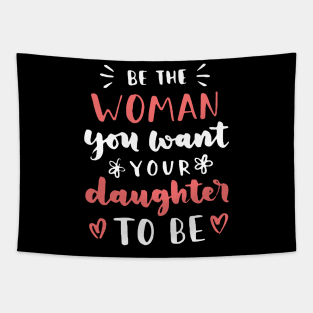 Be The Woman You Want Your Daughter To Be Feminism Tapestry