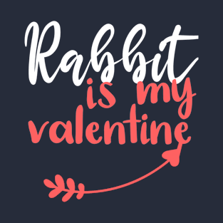 Rabbit is My Valentine - Funny Quotes Gift Ideas - Valentine Ideas For Her T-Shirt