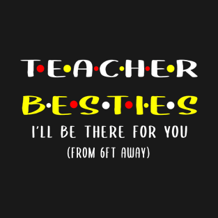 Teacher besties ill be there for you  from 6ft away T-Shirt