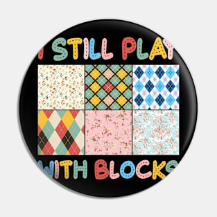 I Still Play With Blocks Quilt sewing Lover Gift For Women Mother day Pin