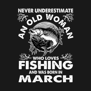 Never Underestimate An Old Woman Who Loves Fishing March T-Shirt