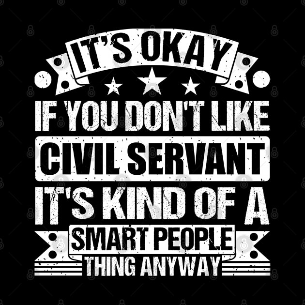 It's Okay If You Don't Like Civil Servant It's Kind Of A Smart People Thing Anyway Civil Servant Lover by Benzii-shop 