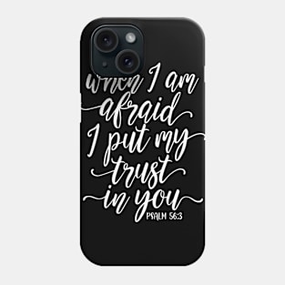 When I am afraid I put my trust in you. Psalm 56:3 Phone Case