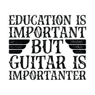 Education Is Important But Guitar Is Importanter T-Shirt