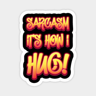 Sarcasm It's How I Hug - Humor Magnet