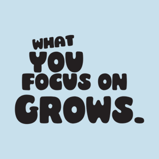 What you Focus on Grows! | Positive Visualization Motivation T-Shirt