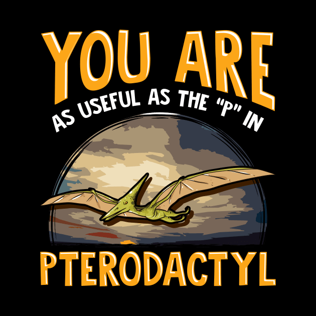 Funny You Are As Useful As The P In Pterodactyl by theperfectpresents