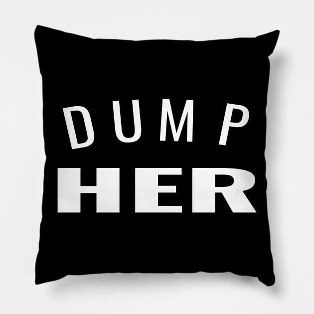 Dump Her - Funny Advice to Ditch That Girl Pillow by tnts