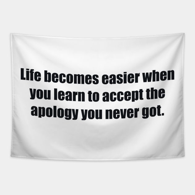 Life becomes easier when you learn to accept the apology you never got Tapestry by BL4CK&WH1TE 