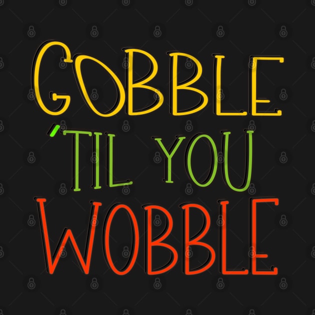 Gobble 'til You Wobble Thanksgiving by vintagejoa