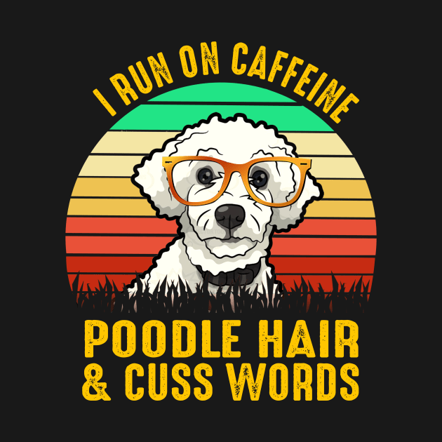 I Run On Caffeine Poodle Hair & Cuss Words by heryes store