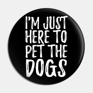 I'm Just Here To Pet The Dogs Pin