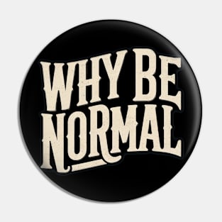 Why Be Normal Pin