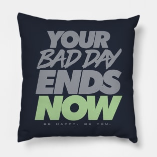 Your Bad Day Ends Now - Be Happy. Be You. Pillow