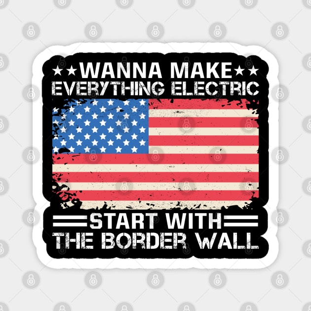 Wanna Make Everything Electric Start With The Border Wall Magnet by RiseInspired