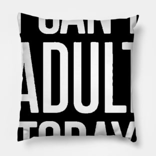 I can't adult today Pillow