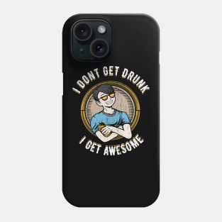 I don't get drunk I get awesome Phone Case