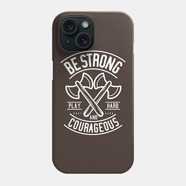 Be Strong And Courageous Axe Motivational Quote Phone Case by Rebus28