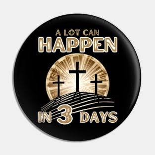 A Lot can Happen in Three Days Jesus Ressurection Happy Easter for Christian Pin