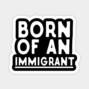 Born Of An Immigrant Magnet