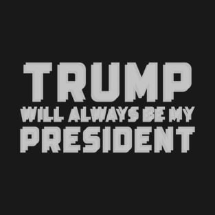 Trump Will Always Be My President T-Shirt