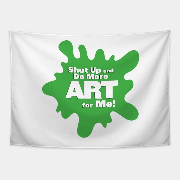 Shut Up and Do More Art For Me! Tapestry by shegotskeels