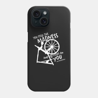 You feed the madness and it feeds on you Phone Case