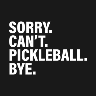 Sorry Can't Pickleball Bye - Funny Busy Life Saying T-Shirt