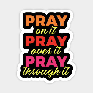 Pray on it Pray over it Pray through it Magnet