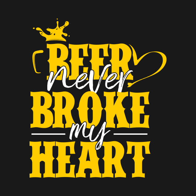 Beer Never Broke My Heart by Hip City Merch